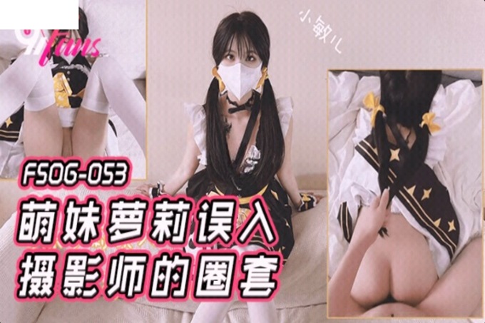 扣扣传媒 FSOG053 极品91新星女神气质美少女 ▌小敏儿▌萌妹萝莉误入摄影师圈套 激怼白虎嫩穴无套中出